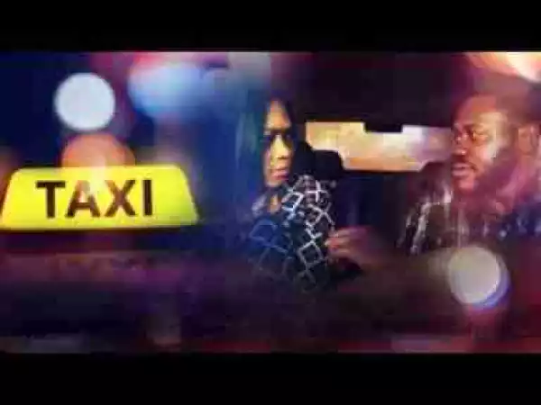 Video: TAXI - Latest 2017 Nigerian Nollywood Drama Movie (20 min preview)